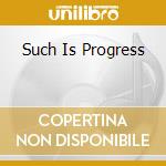 Such Is Progress cd musicale