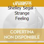 Shelley Segal - Strange Feeling cd musicale di Shelley Segal