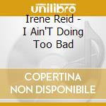 Irene Reid - I Ain'T Doing Too Bad cd