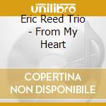 Eric Reed Trio - From My Heart cd