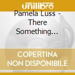 Pamela Luss - There Something About You I Don't Know
