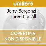 Jerry Bergonzi - Three For All cd musicale di Jerry Bergonzi