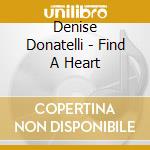 Denise Donatelli - Find A Heart cd musicale di Denise Donatelli