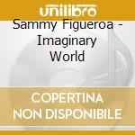 Sammy Figueroa - Imaginary World