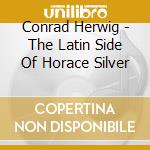 Conrad Herwig - The Latin Side Of Horace Silver cd