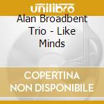Alan Broadbent Trio - Like Minds cd musicale