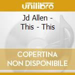 Jd Allen - This - This cd musicale