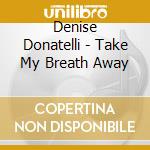 Denise Donatelli - Take My Breath Away cd