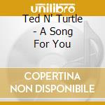 Ted N' Turtle - A Song For You cd