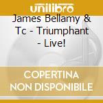 James Bellamy & Tc - Triumphant - Live!