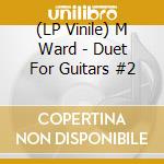 (LP Vinile) M Ward - Duet For Guitars #2 lp vinile di M Ward