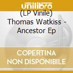 (LP Vinile) Thomas Watkiss - Ancestor Ep vinile