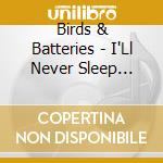 Birds & Batteries - I'Ll Never Sleep Again cd musicale di Birds & Batteries