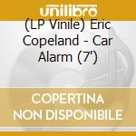 (LP Vinile) Eric Copeland - Car Alarm (7') vinile