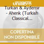 Turkan & Aydemir - Ahenk (Turkish Classical Music) 2 cd