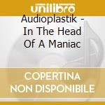 Audioplastik - In The Head Of A Maniac cd