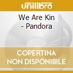 We Are Kin - Pandora cd musicale di We Are Kin