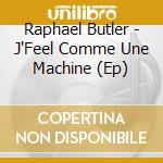 Raphael Butler - J'Feel Comme Une Machine (Ep) cd