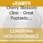 Cherry Blossom Clinic - Great Poptastic Splendorbomb cd musicale di Cherry Blossom Clinic