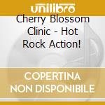 Cherry Blossom Clinic - Hot Rock Action! cd musicale di Cherry Blossom Clinic
