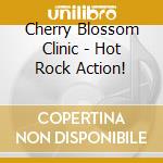 Cherry Blossom Clinic - Hot Rock Action! cd