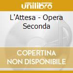 L'Attesa - Opera Seconda cd musicale