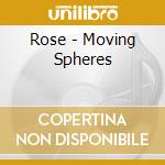 Rose - Moving Spheres cd musicale