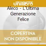 Aleco - L'Ultima Generazione Felice cd musicale