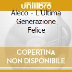 Aleco - L'Ultima Generazione Felice cd