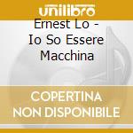 Ernest Lo - Io So Essere Macchina cd musicale