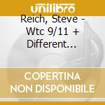 Reich, Steve - Wtc 9/11 + Different Trains (2Lp) (180G) Gatefold cd musicale di Reich, Steve