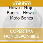 Howlin' Mojo Bones - Howlin' Mojo Bones cd