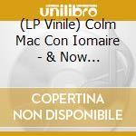 (LP Vinile) Colm Mac Con Iomaire - & Now The Weather (Agus Anois An Aimsir) lp vinile di Colm Mac Con Iomaire