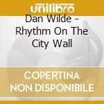 Dan Wilde - Rhythm On The City Wall cd