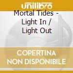 Mortal Tides - Light In / Light Out cd musicale di Mortal Tides