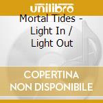 Mortal Tides - Light In / Light Out cd