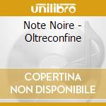 Note Noire - Oltreconfine cd