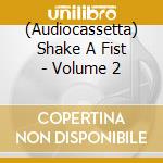 (Audiocassetta) Shake A Fist - Volume 2
