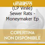 (LP Vinile) Sewer Rats - Moneymaker Ep lp vinile di Sewer Rats