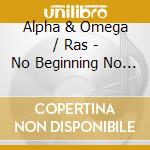 Alpha & Omega / Ras - No Beginning No End cd
