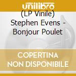 (LP Vinile) Stephen Evens - Bonjour Poulet lp vinile di Stephen Evens