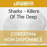 Sharks - Killers Of The Deep cd musicale di Sharks
