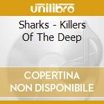 Sharks - Killers Of The Deep cd