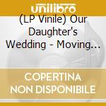 (LP Vinile) Our Daughter's Wedding - Moving Windows (Coloured Edition) (Lp+Cd)