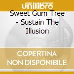 Sweet Gum Tree - Sustain The Illusion cd musicale di Sweet Gum Tree