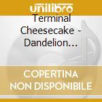 Terminal Cheesecake - Dandelion Sauce Of The Ancients cd musicale di Terminal Cheesecake