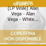 (LP Vinile) Alan Vega - Alan Vega - White Edition lp vinile di Alan Vega