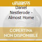 Daniel Nestlerode - Almost Home cd