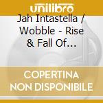 Jah Intastella / Wobble - Rise & Fall Of A Northern Dubstar cd musicale di Jah Intastella / Wobble