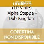 (LP Vinile) Alpha Steppa - Dub Kingdom vinile